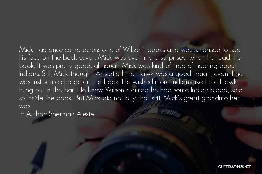 Sherman Alexie Quotes: Mick Had Once Come Across One Of Wilson't Books And Was Surprised To See His Face On The Back Cover.