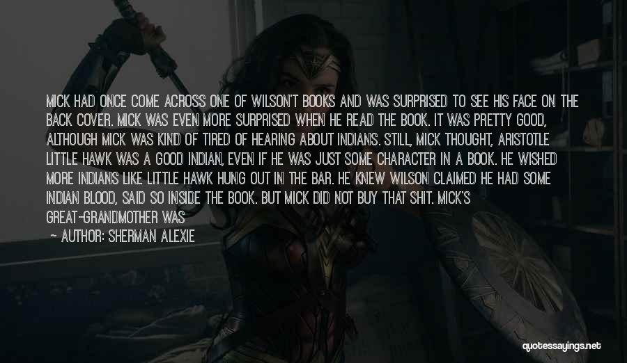 Sherman Alexie Quotes: Mick Had Once Come Across One Of Wilson't Books And Was Surprised To See His Face On The Back Cover.