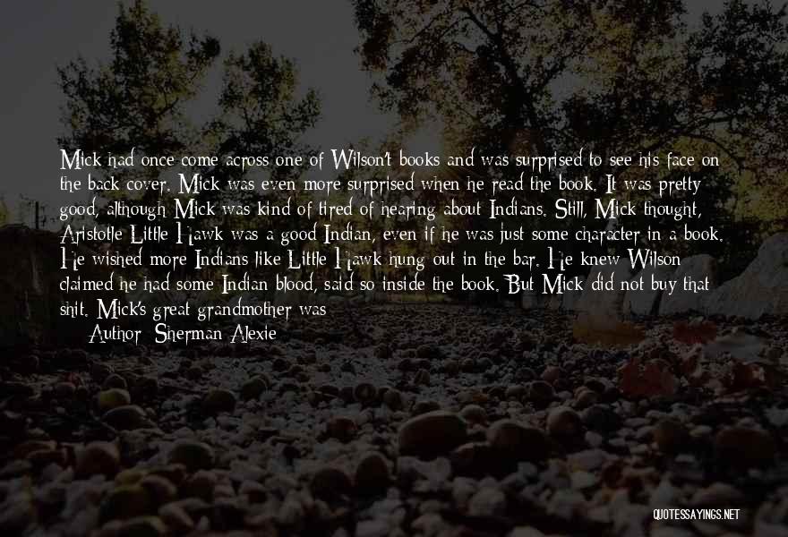 Sherman Alexie Quotes: Mick Had Once Come Across One Of Wilson't Books And Was Surprised To See His Face On The Back Cover.