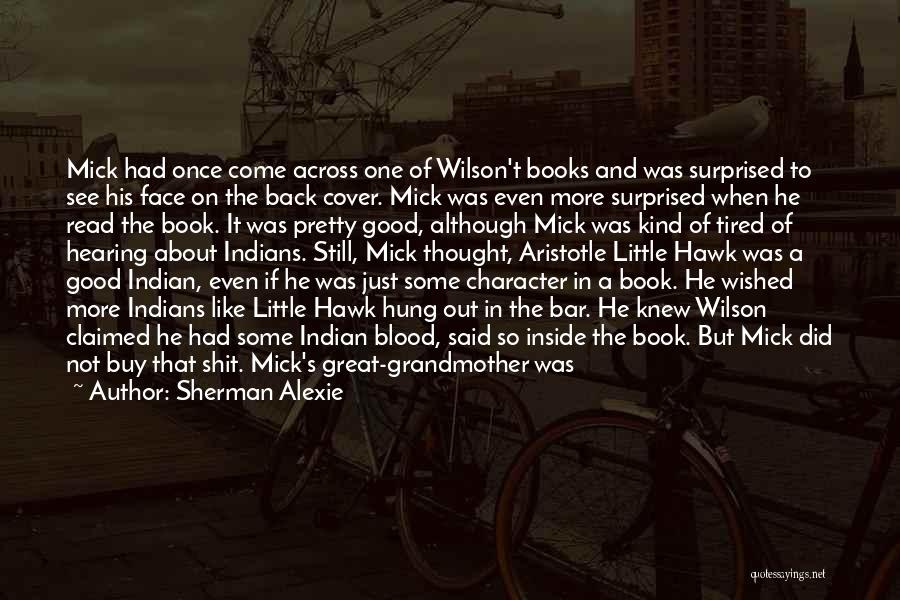 Sherman Alexie Quotes: Mick Had Once Come Across One Of Wilson't Books And Was Surprised To See His Face On The Back Cover.