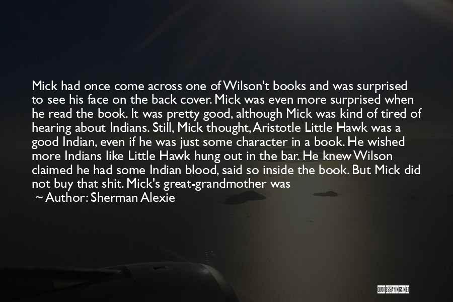 Sherman Alexie Quotes: Mick Had Once Come Across One Of Wilson't Books And Was Surprised To See His Face On The Back Cover.