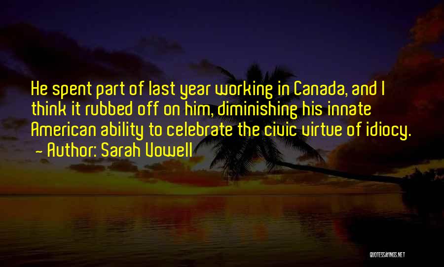 Sarah Vowell Quotes: He Spent Part Of Last Year Working In Canada, And I Think It Rubbed Off On Him, Diminishing His Innate