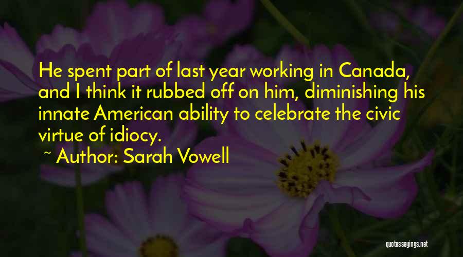 Sarah Vowell Quotes: He Spent Part Of Last Year Working In Canada, And I Think It Rubbed Off On Him, Diminishing His Innate