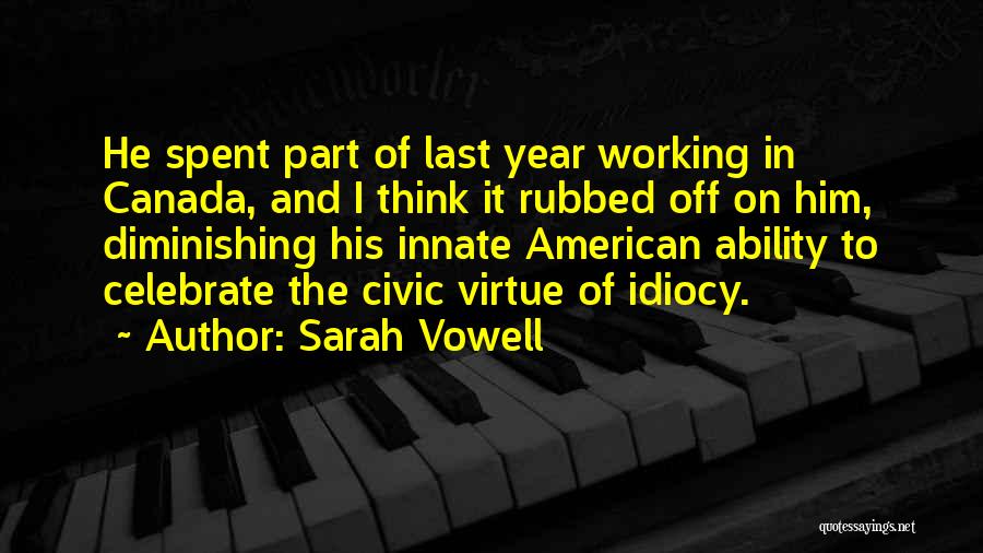 Sarah Vowell Quotes: He Spent Part Of Last Year Working In Canada, And I Think It Rubbed Off On Him, Diminishing His Innate