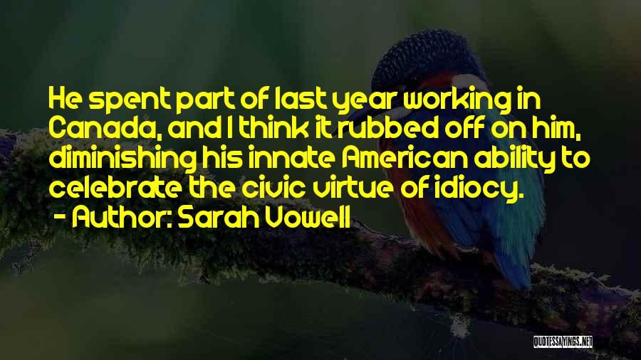 Sarah Vowell Quotes: He Spent Part Of Last Year Working In Canada, And I Think It Rubbed Off On Him, Diminishing His Innate