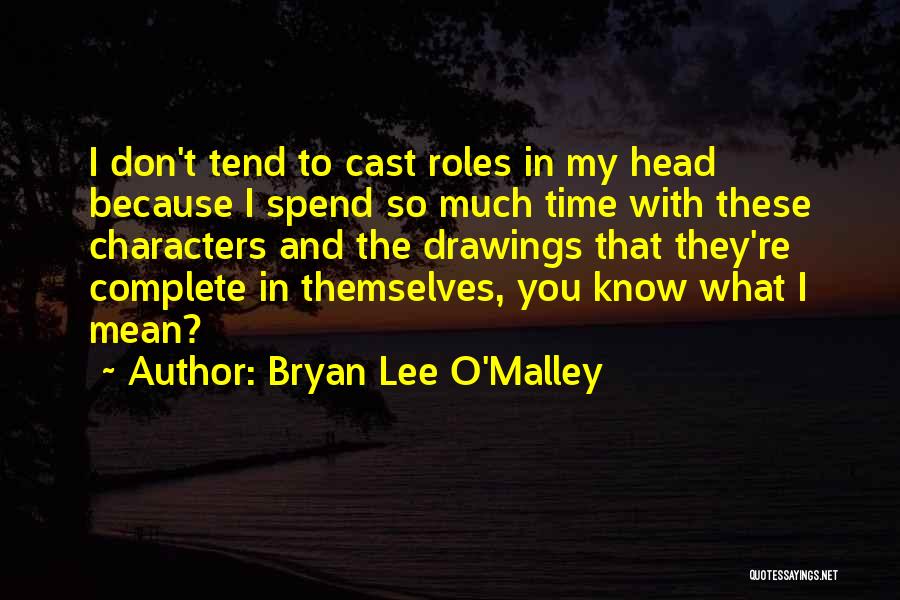 Bryan Lee O'Malley Quotes: I Don't Tend To Cast Roles In My Head Because I Spend So Much Time With These Characters And The