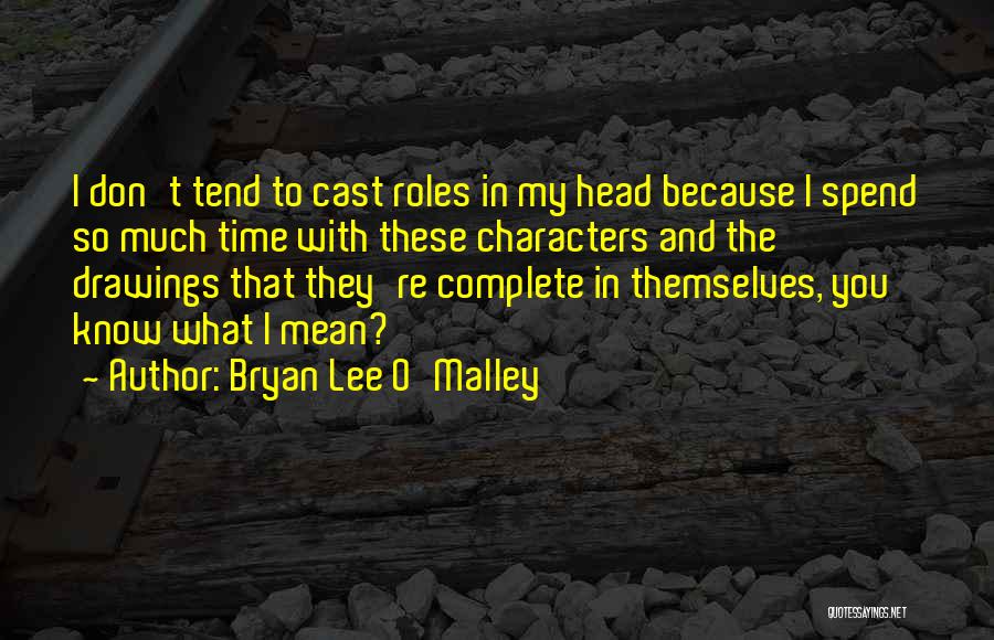 Bryan Lee O'Malley Quotes: I Don't Tend To Cast Roles In My Head Because I Spend So Much Time With These Characters And The