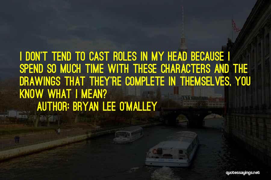 Bryan Lee O'Malley Quotes: I Don't Tend To Cast Roles In My Head Because I Spend So Much Time With These Characters And The