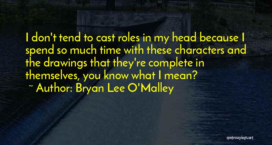 Bryan Lee O'Malley Quotes: I Don't Tend To Cast Roles In My Head Because I Spend So Much Time With These Characters And The