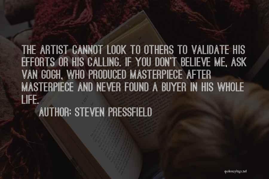 Steven Pressfield Quotes: The Artist Cannot Look To Others To Validate His Efforts Or His Calling. If You Don't Believe Me, Ask Van