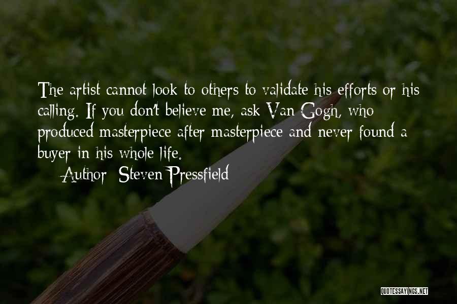 Steven Pressfield Quotes: The Artist Cannot Look To Others To Validate His Efforts Or His Calling. If You Don't Believe Me, Ask Van