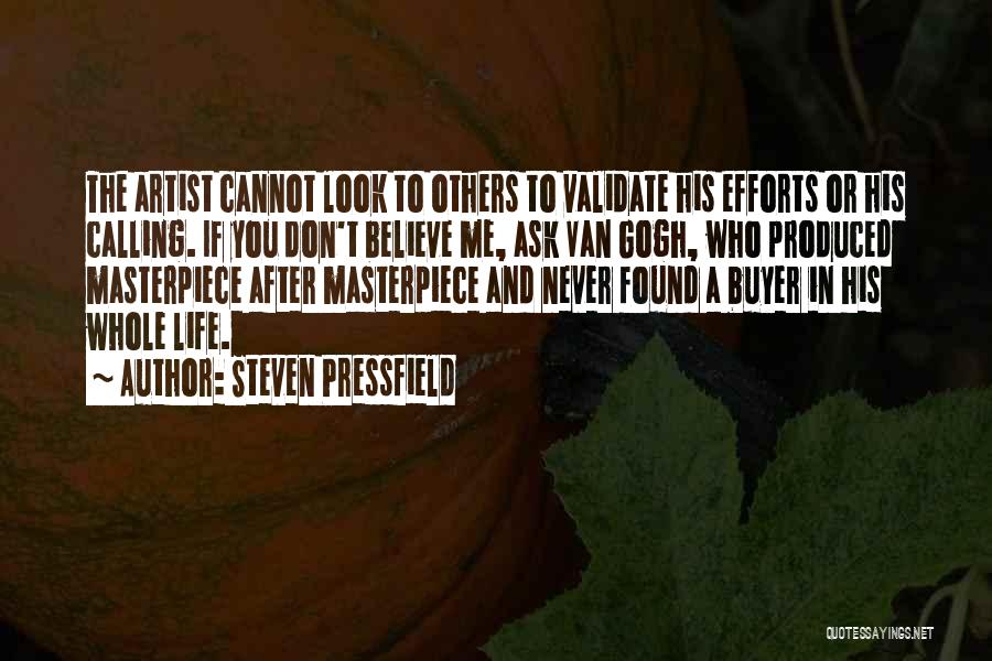 Steven Pressfield Quotes: The Artist Cannot Look To Others To Validate His Efforts Or His Calling. If You Don't Believe Me, Ask Van