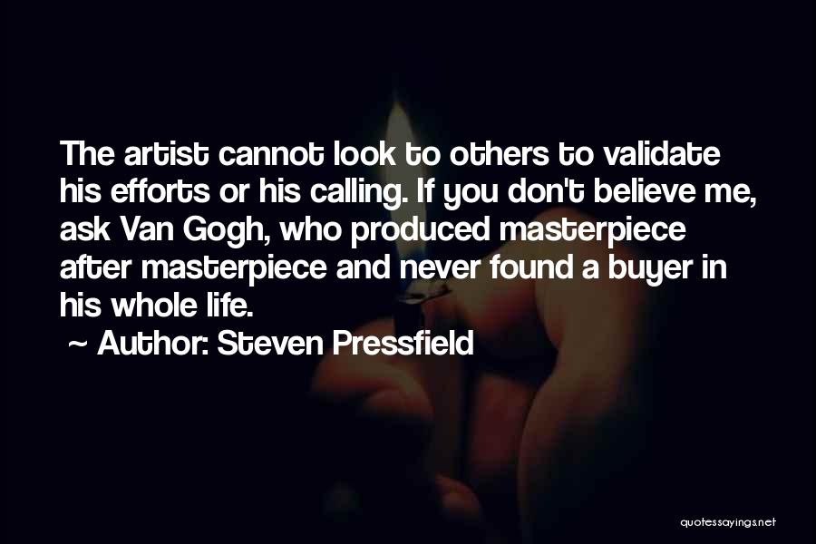 Steven Pressfield Quotes: The Artist Cannot Look To Others To Validate His Efforts Or His Calling. If You Don't Believe Me, Ask Van