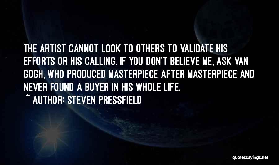 Steven Pressfield Quotes: The Artist Cannot Look To Others To Validate His Efforts Or His Calling. If You Don't Believe Me, Ask Van