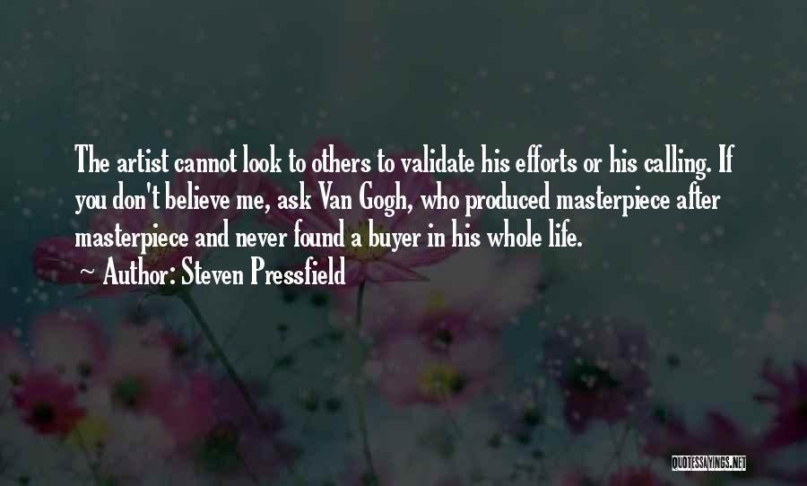 Steven Pressfield Quotes: The Artist Cannot Look To Others To Validate His Efforts Or His Calling. If You Don't Believe Me, Ask Van