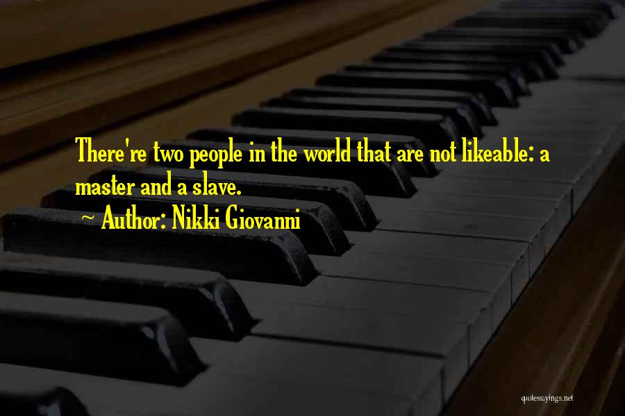 Nikki Giovanni Quotes: There're Two People In The World That Are Not Likeable: A Master And A Slave.