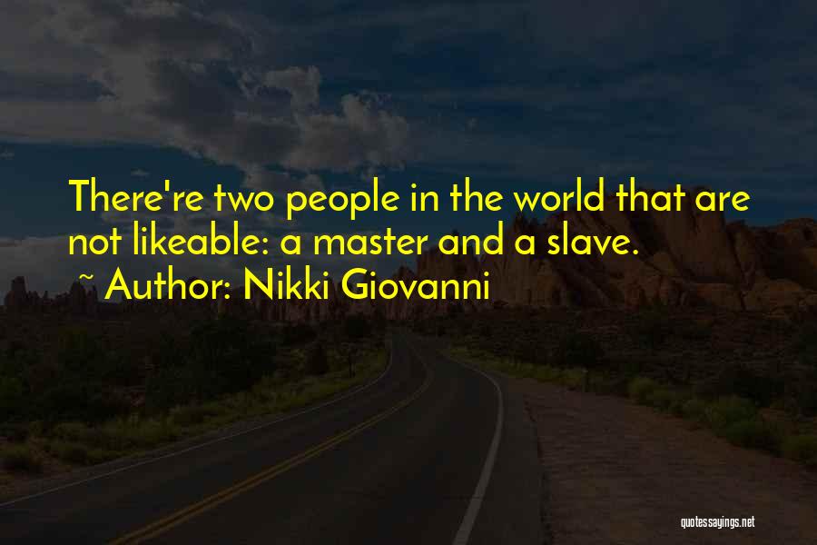 Nikki Giovanni Quotes: There're Two People In The World That Are Not Likeable: A Master And A Slave.