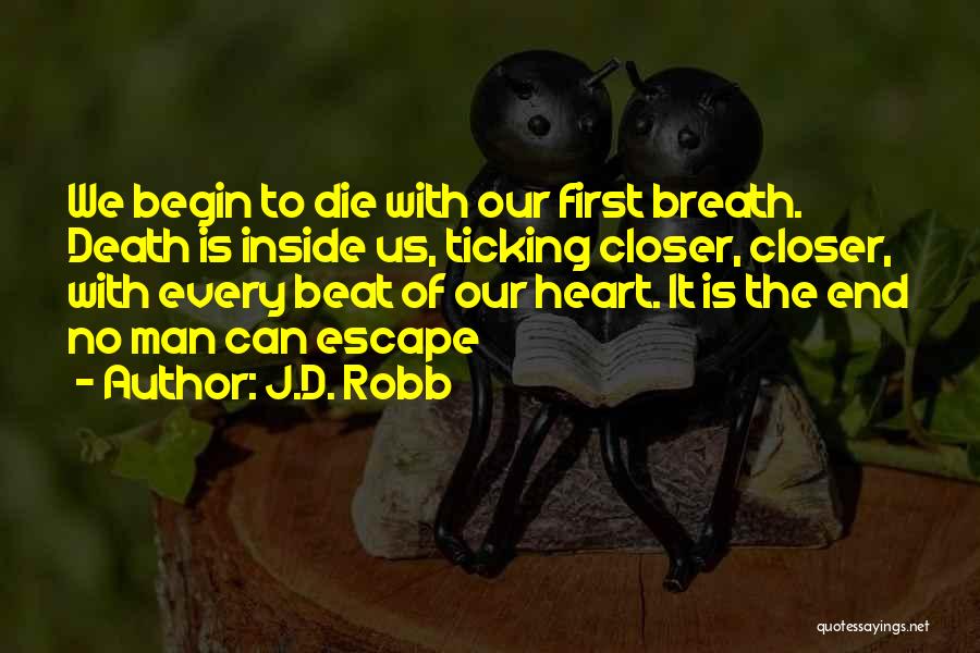 J.D. Robb Quotes: We Begin To Die With Our First Breath. Death Is Inside Us, Ticking Closer, Closer, With Every Beat Of Our