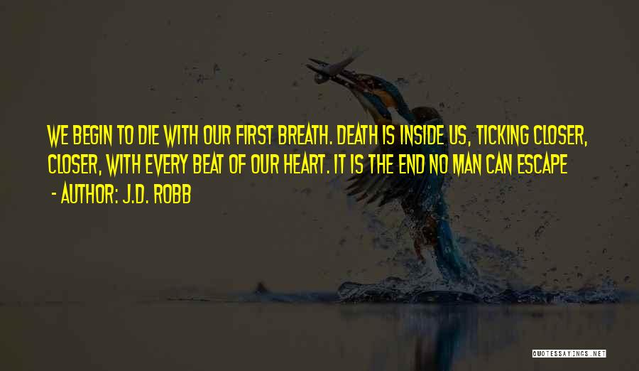 J.D. Robb Quotes: We Begin To Die With Our First Breath. Death Is Inside Us, Ticking Closer, Closer, With Every Beat Of Our