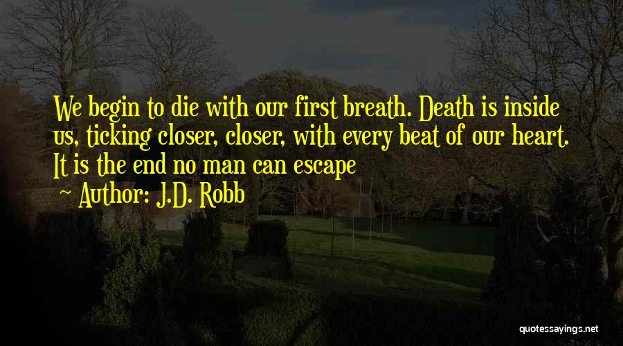 J.D. Robb Quotes: We Begin To Die With Our First Breath. Death Is Inside Us, Ticking Closer, Closer, With Every Beat Of Our