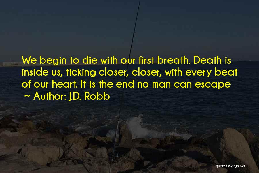 J.D. Robb Quotes: We Begin To Die With Our First Breath. Death Is Inside Us, Ticking Closer, Closer, With Every Beat Of Our