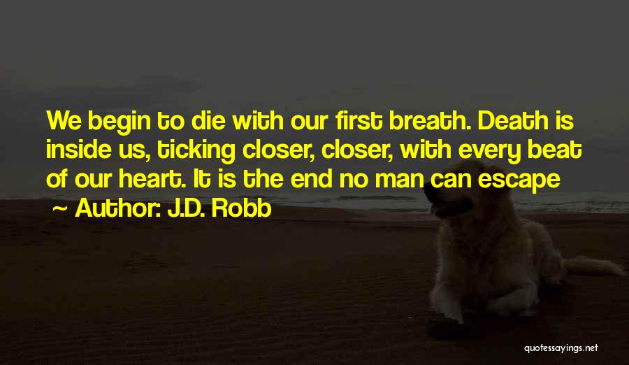 J.D. Robb Quotes: We Begin To Die With Our First Breath. Death Is Inside Us, Ticking Closer, Closer, With Every Beat Of Our