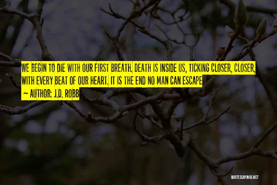 J.D. Robb Quotes: We Begin To Die With Our First Breath. Death Is Inside Us, Ticking Closer, Closer, With Every Beat Of Our