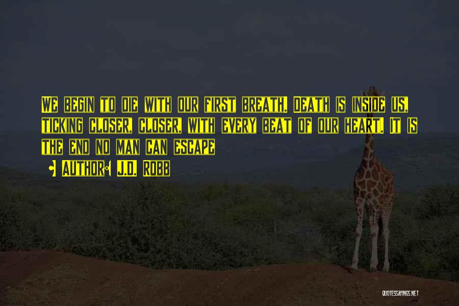 J.D. Robb Quotes: We Begin To Die With Our First Breath. Death Is Inside Us, Ticking Closer, Closer, With Every Beat Of Our