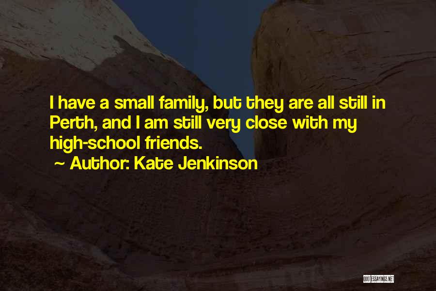 Kate Jenkinson Quotes: I Have A Small Family, But They Are All Still In Perth, And I Am Still Very Close With My