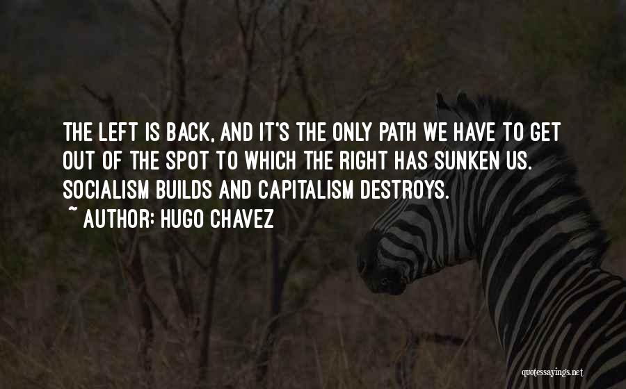 Hugo Chavez Quotes: The Left Is Back, And It's The Only Path We Have To Get Out Of The Spot To Which The