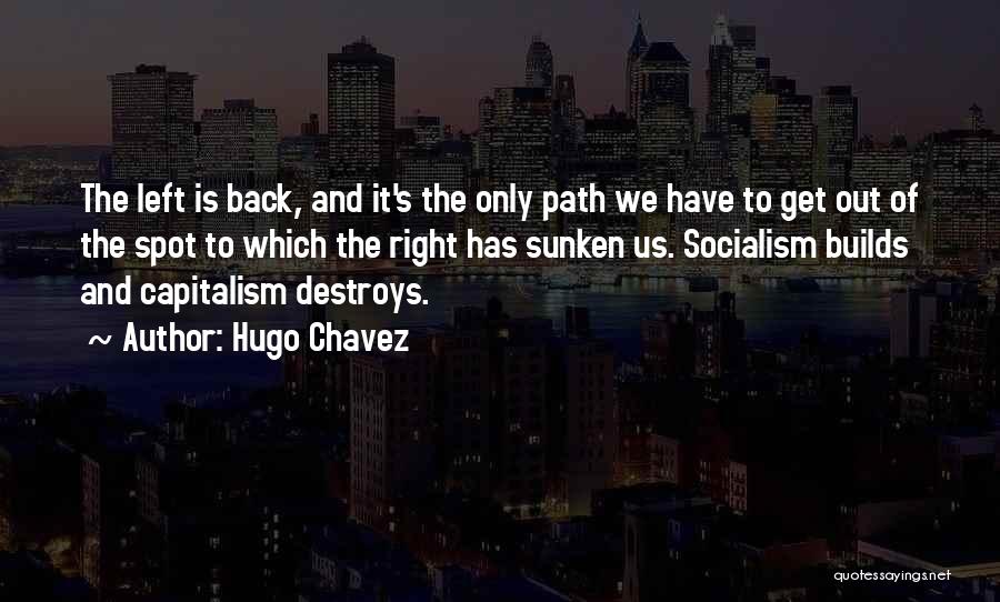 Hugo Chavez Quotes: The Left Is Back, And It's The Only Path We Have To Get Out Of The Spot To Which The