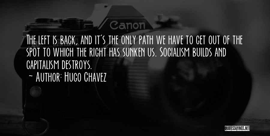 Hugo Chavez Quotes: The Left Is Back, And It's The Only Path We Have To Get Out Of The Spot To Which The