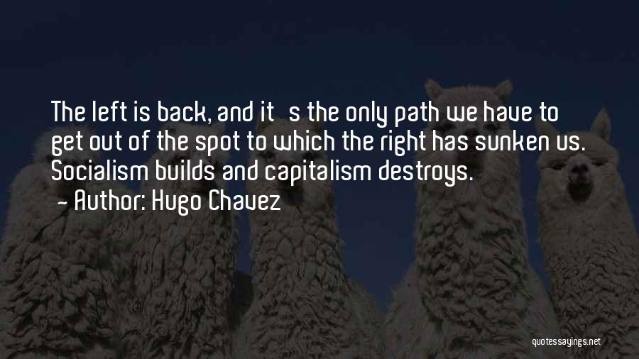 Hugo Chavez Quotes: The Left Is Back, And It's The Only Path We Have To Get Out Of The Spot To Which The