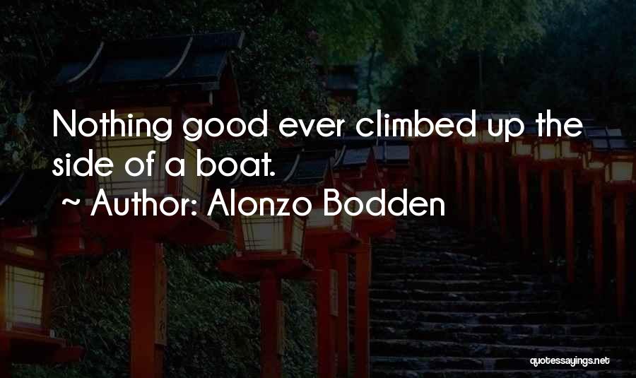 Alonzo Bodden Quotes: Nothing Good Ever Climbed Up The Side Of A Boat.