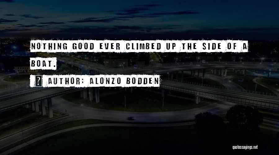 Alonzo Bodden Quotes: Nothing Good Ever Climbed Up The Side Of A Boat.