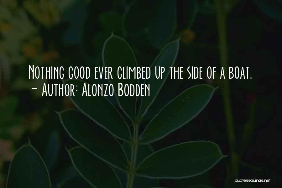 Alonzo Bodden Quotes: Nothing Good Ever Climbed Up The Side Of A Boat.