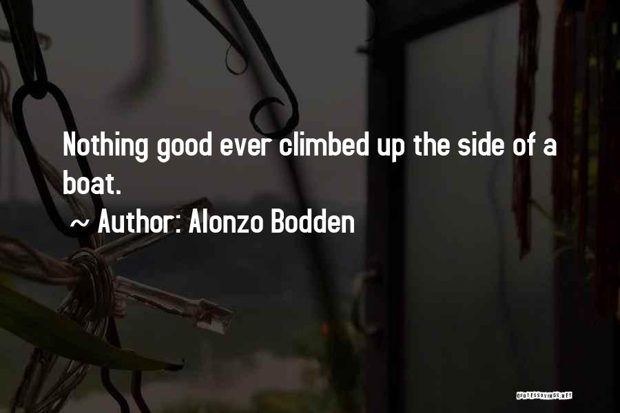 Alonzo Bodden Quotes: Nothing Good Ever Climbed Up The Side Of A Boat.