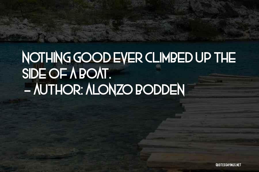 Alonzo Bodden Quotes: Nothing Good Ever Climbed Up The Side Of A Boat.