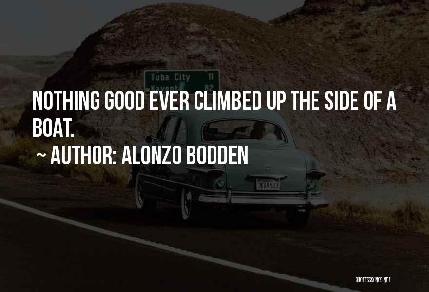 Alonzo Bodden Quotes: Nothing Good Ever Climbed Up The Side Of A Boat.