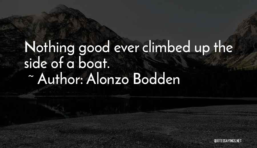 Alonzo Bodden Quotes: Nothing Good Ever Climbed Up The Side Of A Boat.