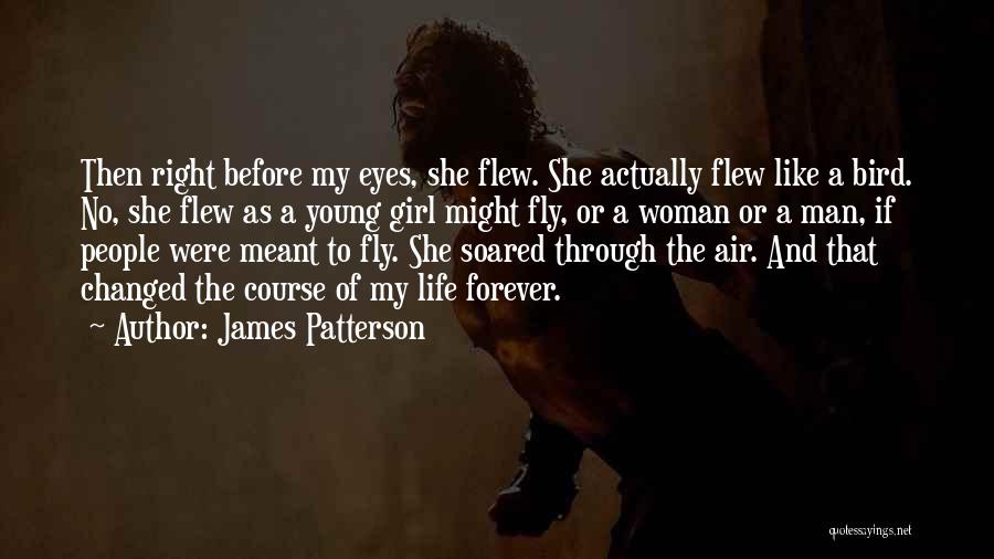 James Patterson Quotes: Then Right Before My Eyes, She Flew. She Actually Flew Like A Bird. No, She Flew As A Young Girl