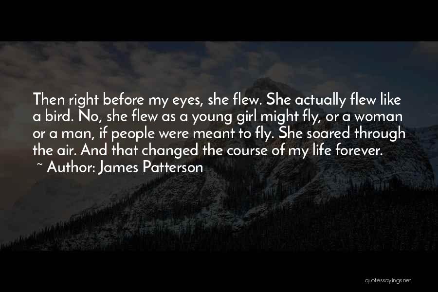 James Patterson Quotes: Then Right Before My Eyes, She Flew. She Actually Flew Like A Bird. No, She Flew As A Young Girl