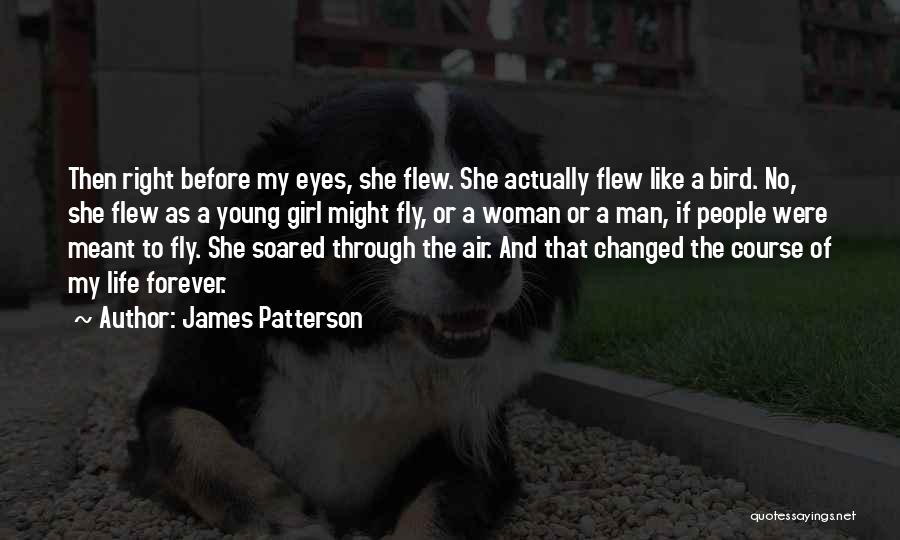 James Patterson Quotes: Then Right Before My Eyes, She Flew. She Actually Flew Like A Bird. No, She Flew As A Young Girl