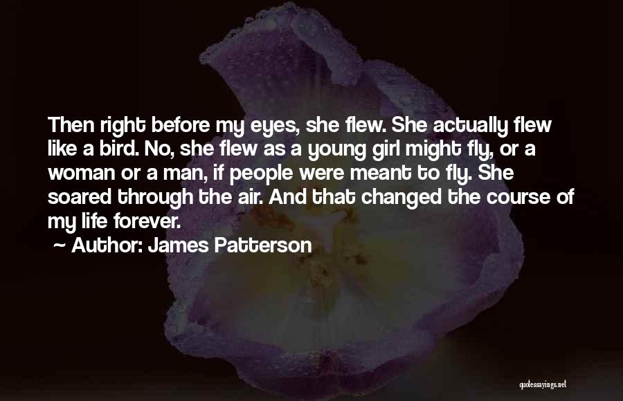 James Patterson Quotes: Then Right Before My Eyes, She Flew. She Actually Flew Like A Bird. No, She Flew As A Young Girl
