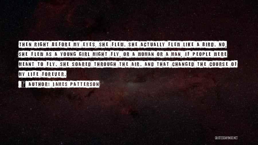 James Patterson Quotes: Then Right Before My Eyes, She Flew. She Actually Flew Like A Bird. No, She Flew As A Young Girl