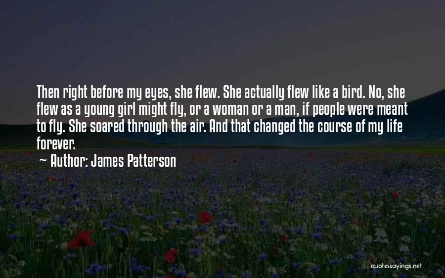 James Patterson Quotes: Then Right Before My Eyes, She Flew. She Actually Flew Like A Bird. No, She Flew As A Young Girl