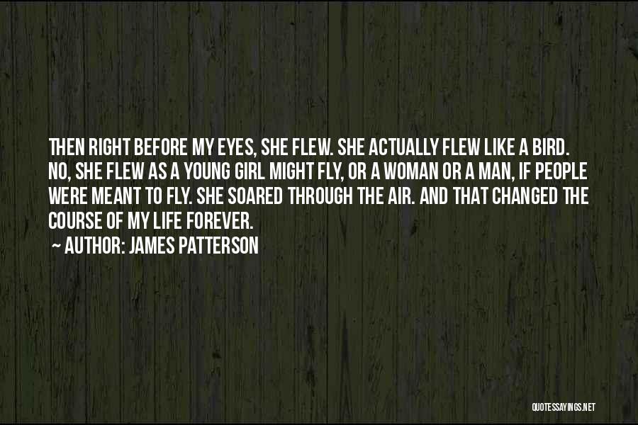 James Patterson Quotes: Then Right Before My Eyes, She Flew. She Actually Flew Like A Bird. No, She Flew As A Young Girl