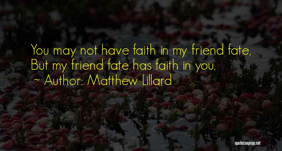 Matthew Lillard Quotes: You May Not Have Faith In My Friend Fate, But My Friend Fate Has Faith In You.