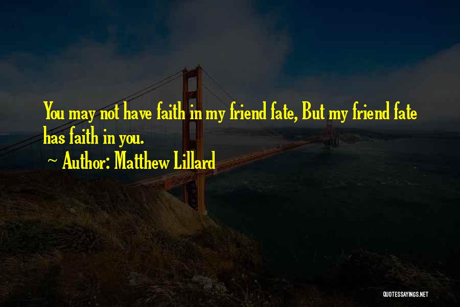 Matthew Lillard Quotes: You May Not Have Faith In My Friend Fate, But My Friend Fate Has Faith In You.