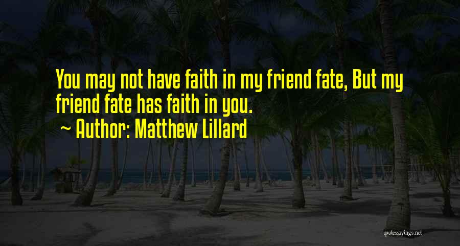 Matthew Lillard Quotes: You May Not Have Faith In My Friend Fate, But My Friend Fate Has Faith In You.